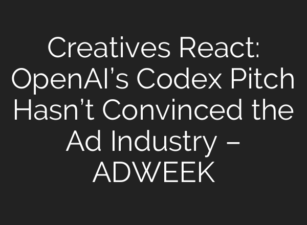 Creatives React: OpenAI’s Codex Pitch Hasn’t Convinced the Ad Industry – ADWEEK