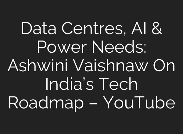 Data Centres, AI & Power Needs: Ashwini Vaishnaw On India’s Tech Roadmap – YouTube