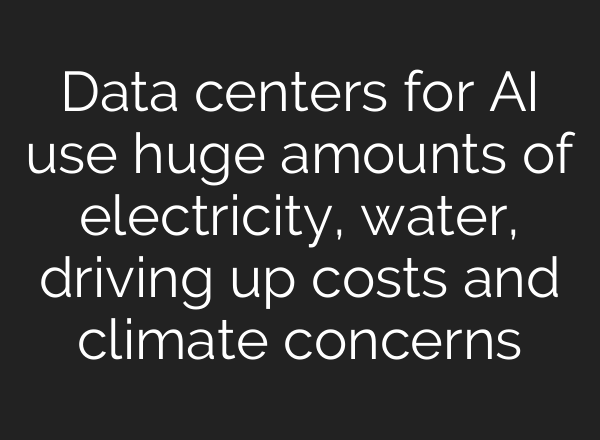 Data centers for AI use huge amounts of electricity, water, driving up costs and climate concerns