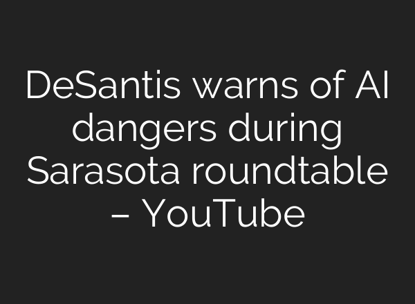 DeSantis warns of AI dangers during Sarasota roundtable – YouTube