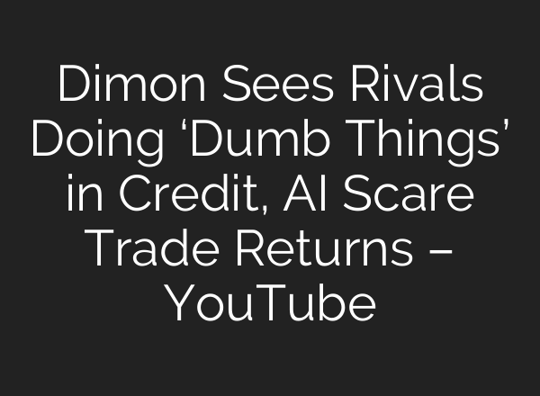 Dimon Sees Rivals Doing ‘Dumb Things’ in Credit, AI Scare Trade Returns – YouTube