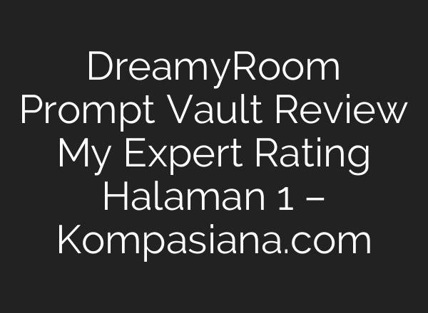 DreamyRoom Prompt Vault Review My Expert Rating Halaman 1 – Kompasiana.com