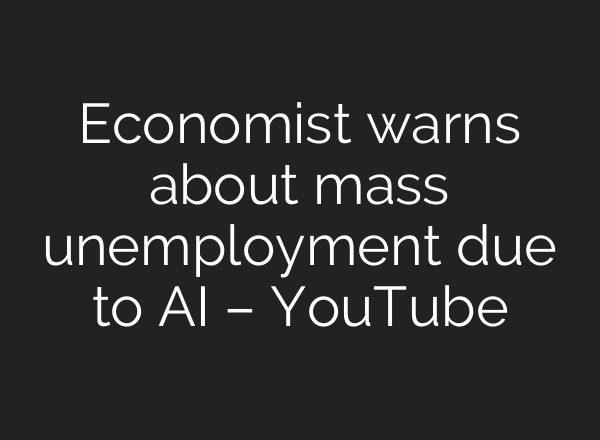Economist warns about mass unemployment due to AI – YouTube