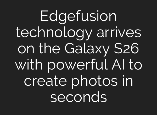 Edgefusion technology arrives on the Galaxy S26 with powerful AI to create photos in seconds
