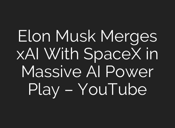 Elon Musk Merges xAI With SpaceX in Massive AI Power Play – YouTube
