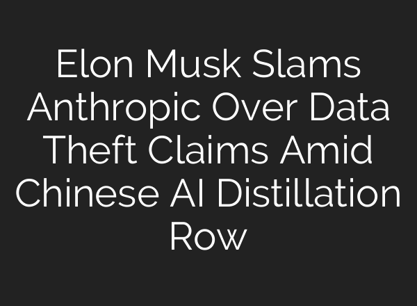 Elon Musk Slams Anthropic Over Data Theft Claims Amid Chinese AI Distillation Row