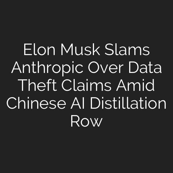 Elon Musk Slams Anthropic Over Data Theft Claims Amid Chinese AI Distillation Row