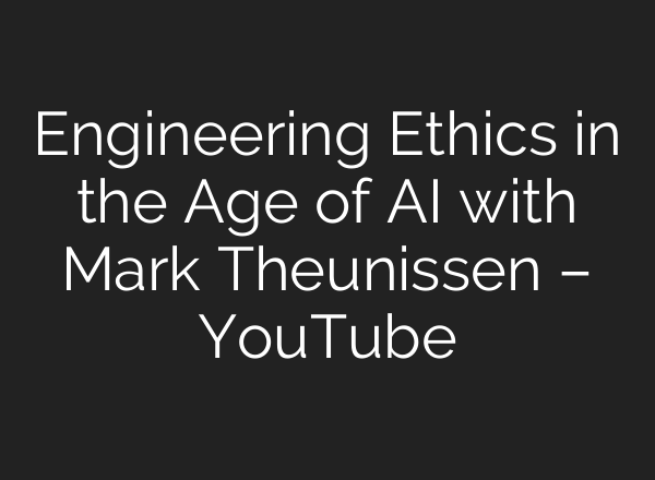 Engineering Ethics in the Age of AI with Mark Theunissen – YouTube