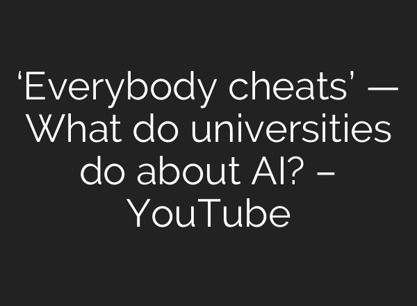 ‘Everybody cheats’ — What do universities do about AI? – YouTube