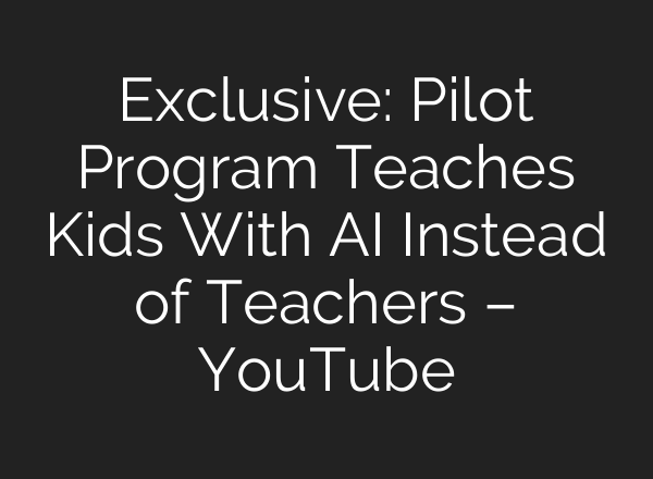 Exclusive: Pilot Program Teaches Kids With AI Instead of Teachers – YouTube
