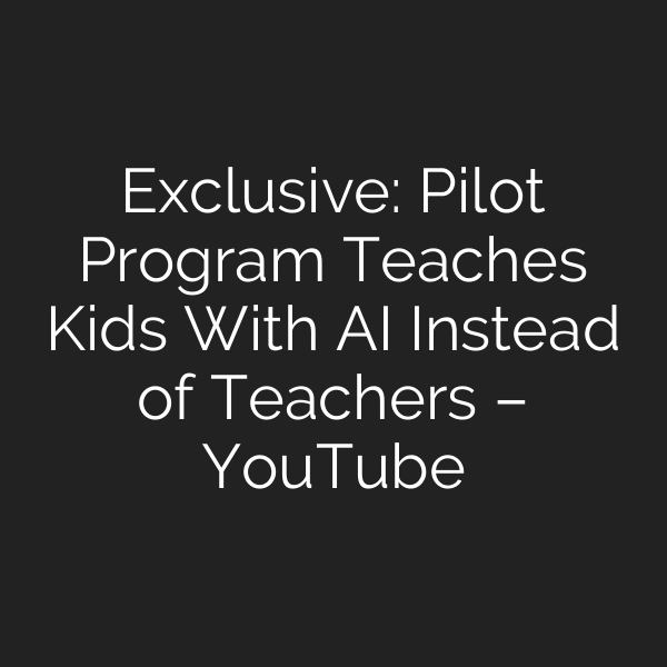 Exclusive: Pilot Program Teaches Kids With AI Instead of Teachers – YouTube