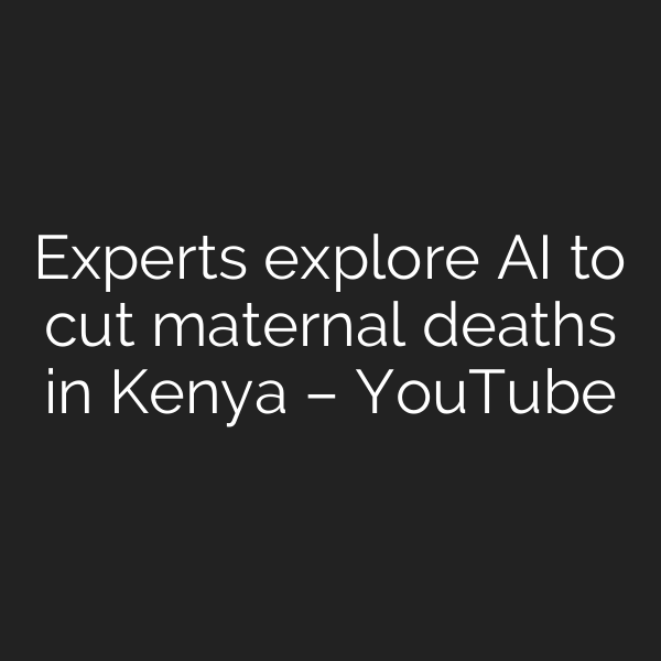 Experts explore AI to cut maternal deaths in Kenya – YouTube
