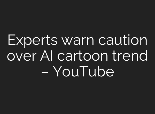 Experts warn caution over AI cartoon trend – YouTube