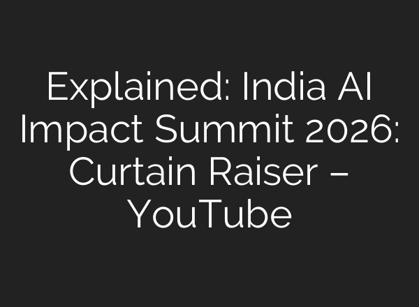 Explained: India AI Impact Summit 2026: Curtain Raiser – YouTube