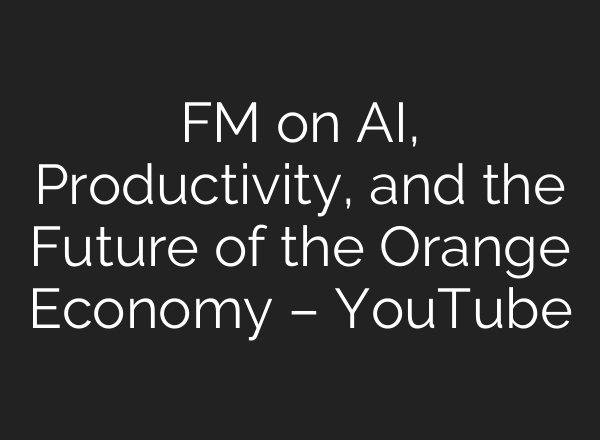 FM on AI, Productivity, and the Future of the Orange Economy – YouTube