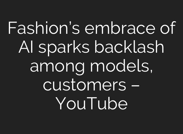 Fashion’s embrace of AI sparks backlash among models, customers – YouTube