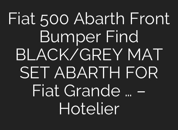 Fiat 500 Abarth Front Bumper Find BLACK/GREY MAT SET ABARTH FOR Fiat Grande … – Hotelier