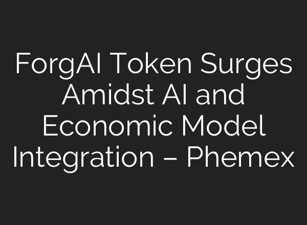 ForgAI Token Surges Amidst AI and Economic Model Integration – Phemex