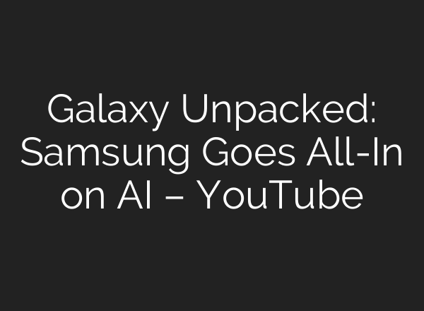 Galaxy Unpacked: Samsung Goes All-In on AI – YouTube
