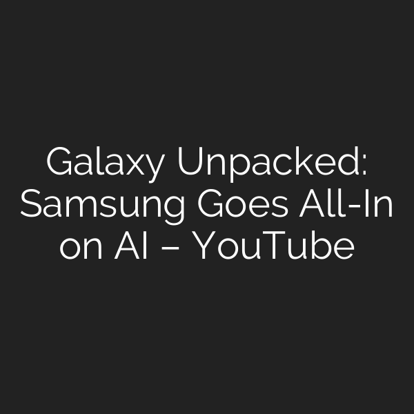 Galaxy Unpacked: Samsung Goes All-In on AI – YouTube