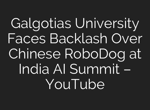 Galgotias University Faces Backlash Over Chinese RoboDog at India AI Summit – YouTube