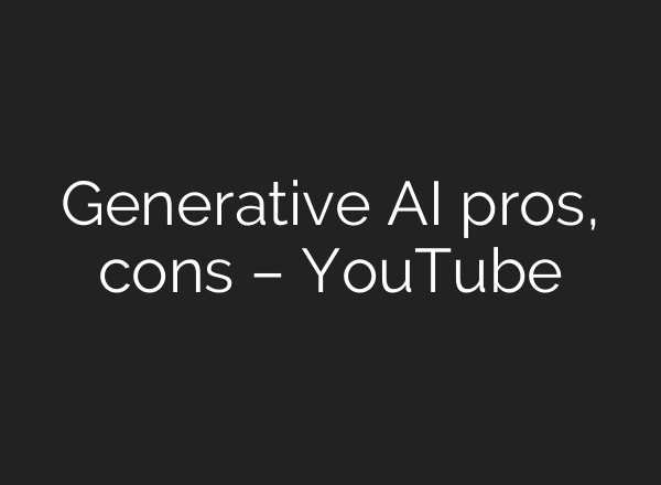 Generative AI pros, cons – YouTube