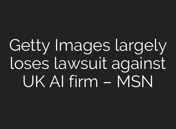 Getty Images largely loses lawsuit against UK AI firm – MSN