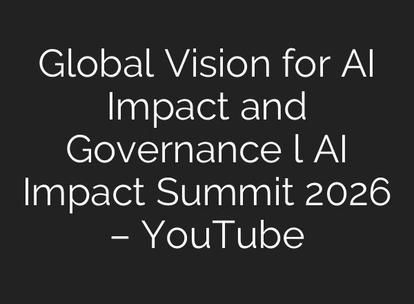 Global Vision for AI Impact and Governance l AI Impact Summit 2026 – YouTube