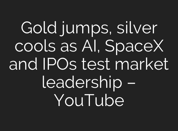 Gold jumps, silver cools as AI, SpaceX and IPOs test market leadership – YouTube