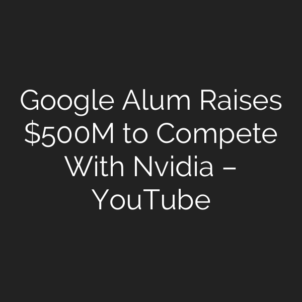 Google Alum Raises 0M to Compete With Nvidia – YouTube
