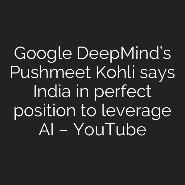 Google DeepMind’s Pushmeet Kohli says India in perfect position to leverage AI – YouTube