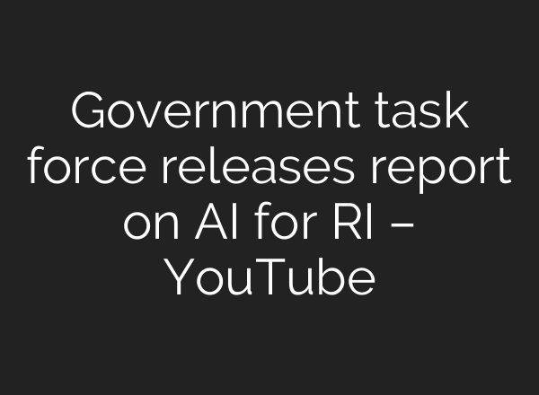 Government task force releases report on AI for RI – YouTube