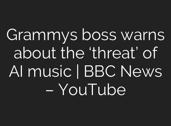 Grammys boss warns about the ‘threat’ of AI music | BBC News – YouTube