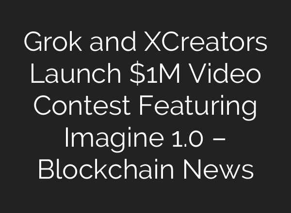 Grok and XCreators Launch $1M Video Contest Featuring Imagine 1.0 – Blockchain News