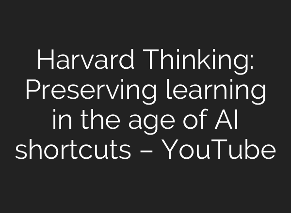 Harvard Thinking: Preserving learning in the age of AI shortcuts – YouTube