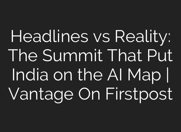 Headlines vs Reality: The Summit That Put India on the AI Map | Vantage On Firstpost