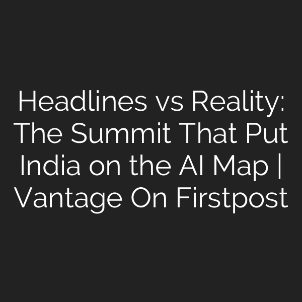 Headlines vs Reality: The Summit That Put India on the AI Map | Vantage On Firstpost