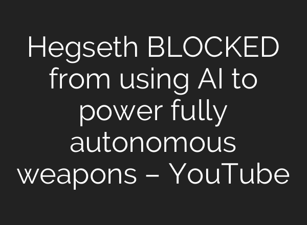 Hegseth BLOCKED from using AI to power fully autonomous weapons – YouTube