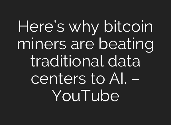 Here’s why bitcoin miners are beating traditional data centers to AI. – YouTube