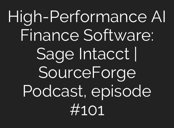 High-Performance AI Finance Software: Sage Intacct | SourceForge Podcast, episode #101