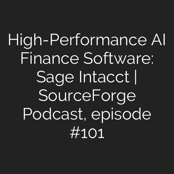 High-Performance AI Finance Software: Sage Intacct | SourceForge Podcast, episode #101