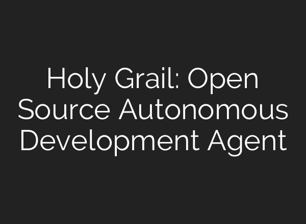Holy Grail: Open Source Autonomous Development Agent