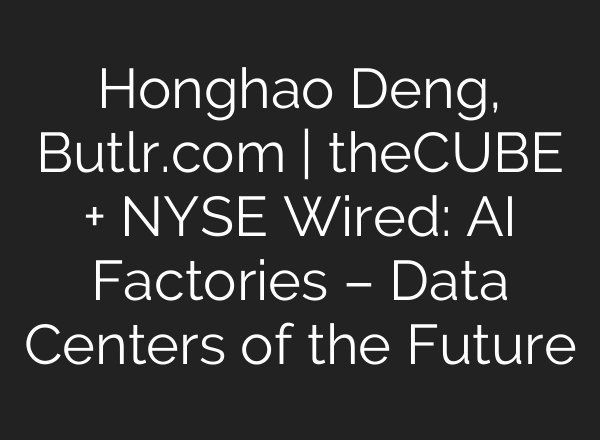 Honghao Deng, Butlr.com | theCUBE + NYSE Wired: AI Factories – Data Centers of the Future