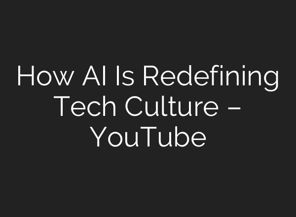 How AI Is Redefining Tech Culture – YouTube