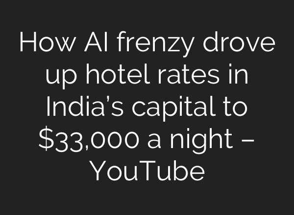 How AI frenzy drove up hotel rates in India’s capital to $33,000 a night – YouTube