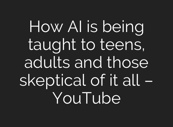 How AI is being taught to teens, adults and those skeptical of it all – YouTube