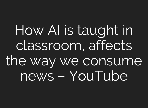 How AI is taught in classroom, affects the way we consume news – YouTube