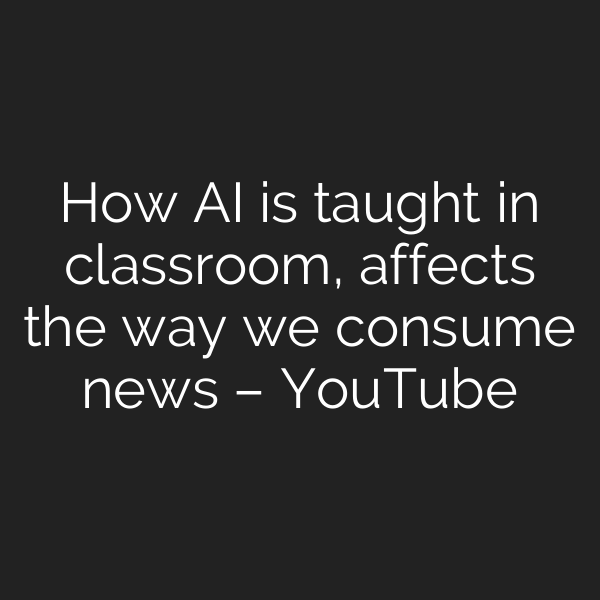 How AI is taught in classroom, affects the way we consume news – YouTube