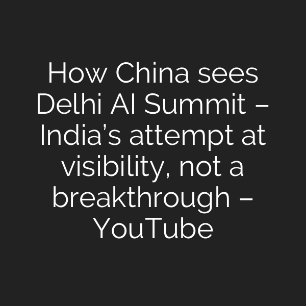 How China sees Delhi AI Summit – India’s attempt at visibility, not a breakthrough – YouTube