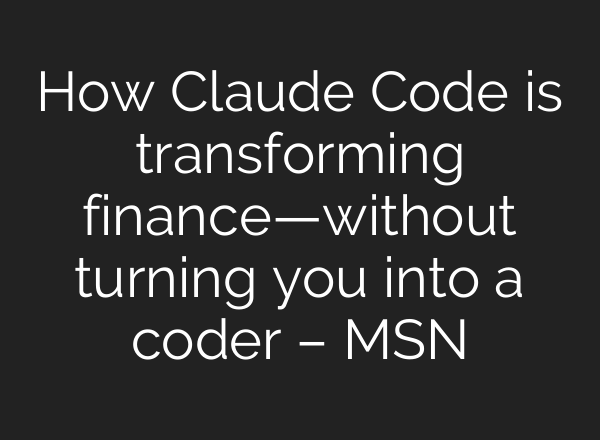 How Claude Code is transforming finance—without turning you into a coder – MSN